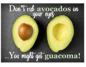 Don't rub avocados on your eyes, you might get guacoma